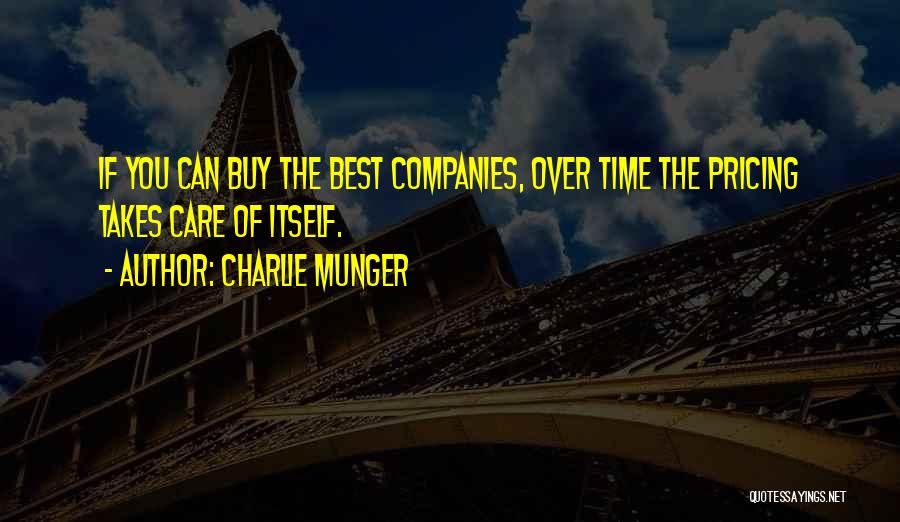 Charlie Munger Quotes: If You Can Buy The Best Companies, Over Time The Pricing Takes Care Of Itself.