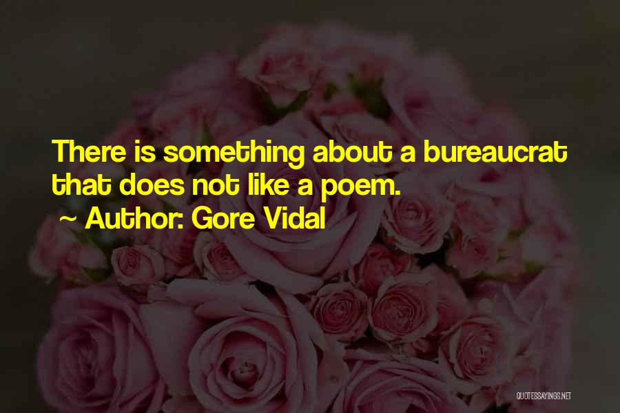 Gore Vidal Quotes: There Is Something About A Bureaucrat That Does Not Like A Poem.