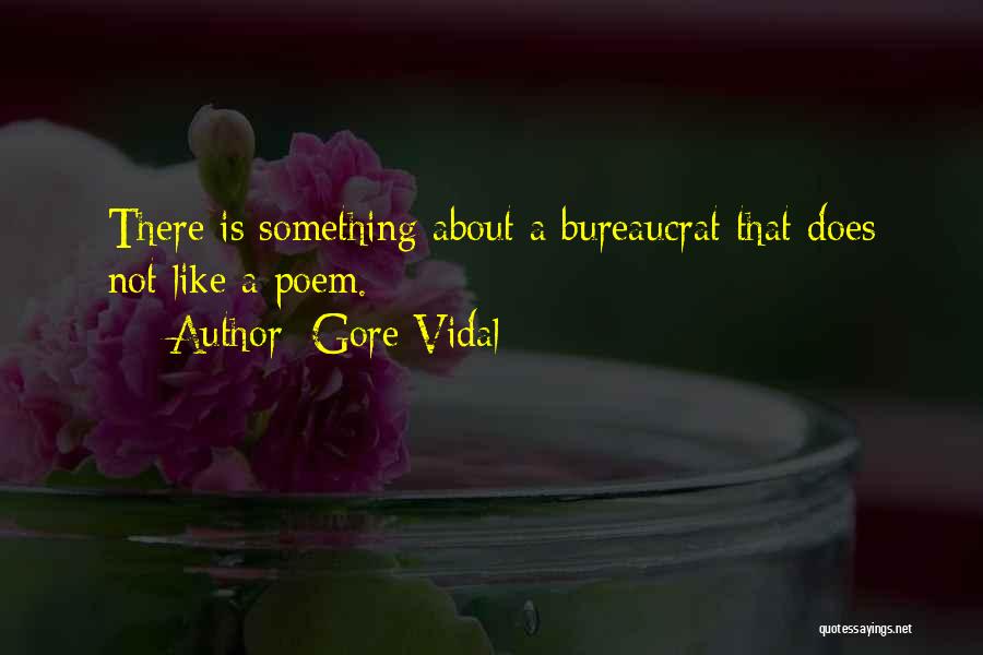 Gore Vidal Quotes: There Is Something About A Bureaucrat That Does Not Like A Poem.