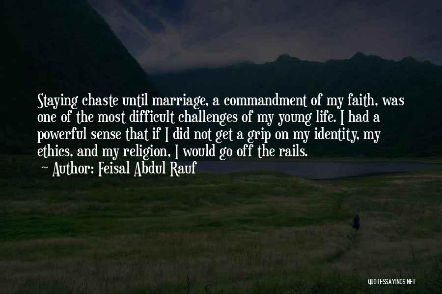 Feisal Abdul Rauf Quotes: Staying Chaste Until Marriage, A Commandment Of My Faith, Was One Of The Most Difficult Challenges Of My Young Life.