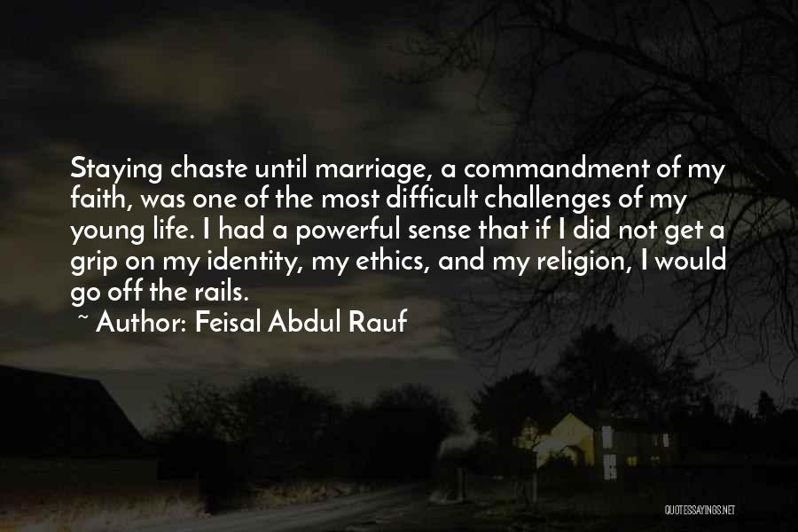 Feisal Abdul Rauf Quotes: Staying Chaste Until Marriage, A Commandment Of My Faith, Was One Of The Most Difficult Challenges Of My Young Life.