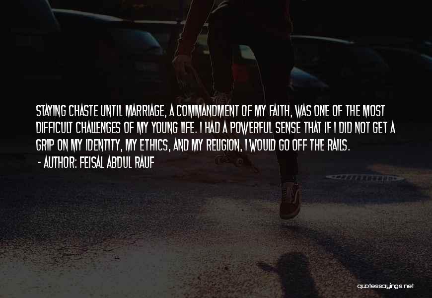 Feisal Abdul Rauf Quotes: Staying Chaste Until Marriage, A Commandment Of My Faith, Was One Of The Most Difficult Challenges Of My Young Life.