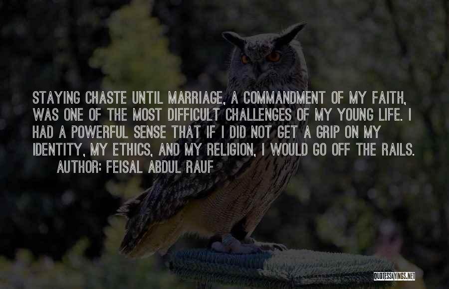 Feisal Abdul Rauf Quotes: Staying Chaste Until Marriage, A Commandment Of My Faith, Was One Of The Most Difficult Challenges Of My Young Life.