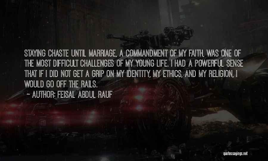 Feisal Abdul Rauf Quotes: Staying Chaste Until Marriage, A Commandment Of My Faith, Was One Of The Most Difficult Challenges Of My Young Life.