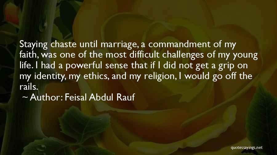 Feisal Abdul Rauf Quotes: Staying Chaste Until Marriage, A Commandment Of My Faith, Was One Of The Most Difficult Challenges Of My Young Life.