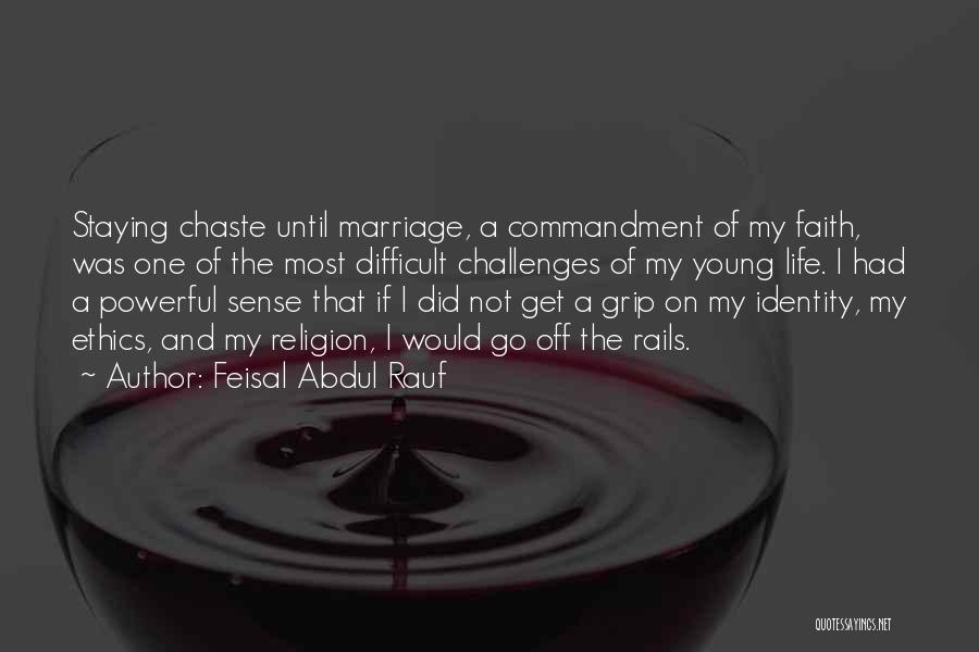 Feisal Abdul Rauf Quotes: Staying Chaste Until Marriage, A Commandment Of My Faith, Was One Of The Most Difficult Challenges Of My Young Life.