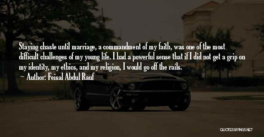 Feisal Abdul Rauf Quotes: Staying Chaste Until Marriage, A Commandment Of My Faith, Was One Of The Most Difficult Challenges Of My Young Life.