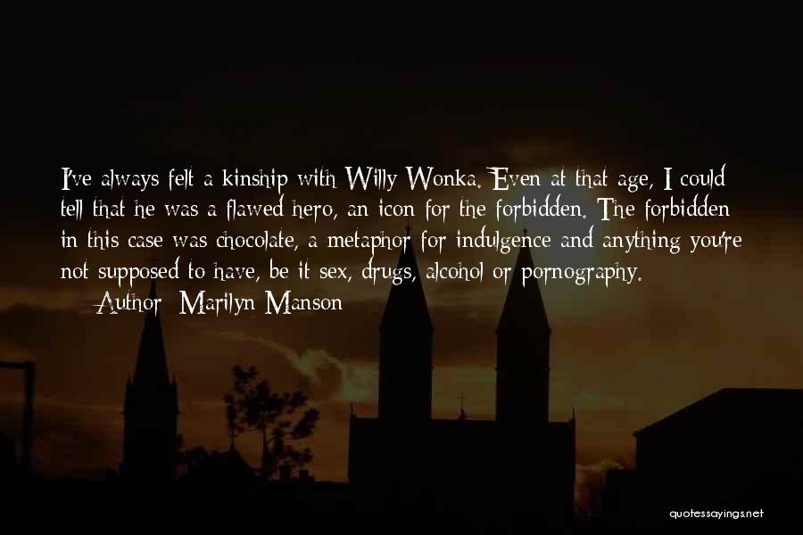 Marilyn Manson Quotes: I've Always Felt A Kinship With Willy Wonka. Even At That Age, I Could Tell That He Was A Flawed