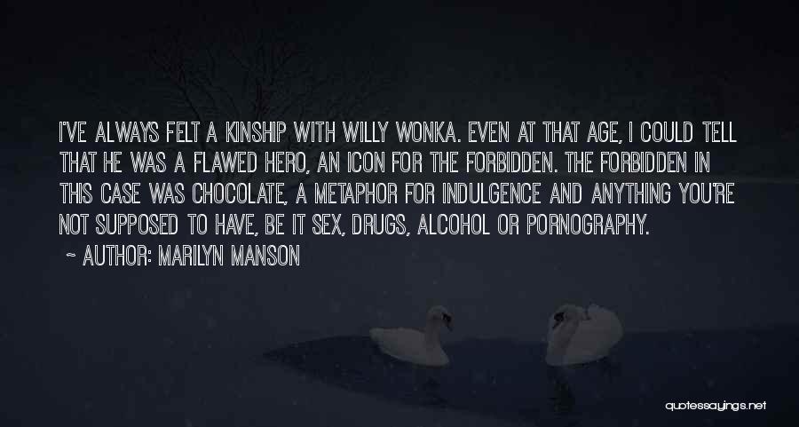 Marilyn Manson Quotes: I've Always Felt A Kinship With Willy Wonka. Even At That Age, I Could Tell That He Was A Flawed