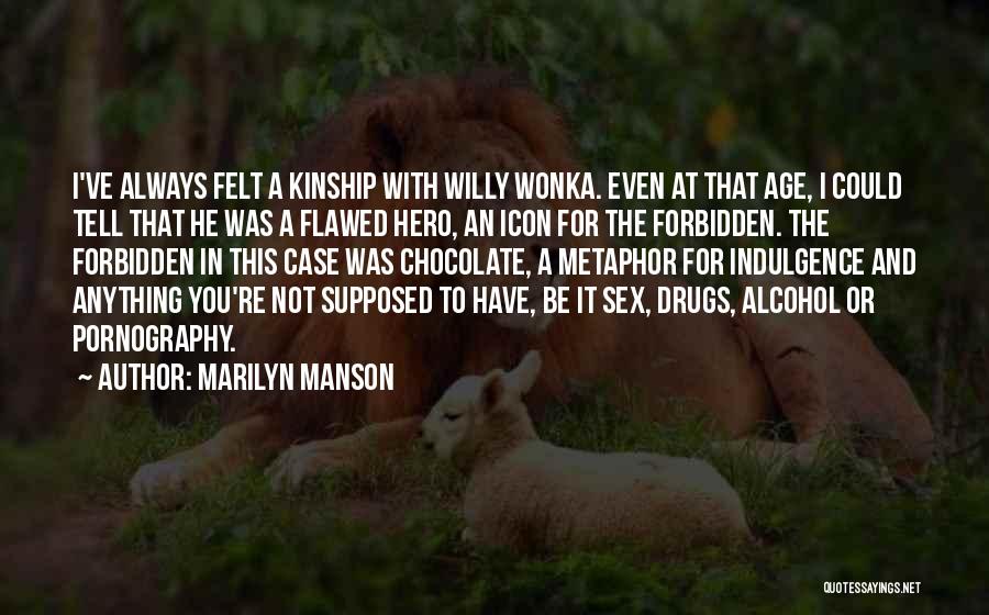 Marilyn Manson Quotes: I've Always Felt A Kinship With Willy Wonka. Even At That Age, I Could Tell That He Was A Flawed
