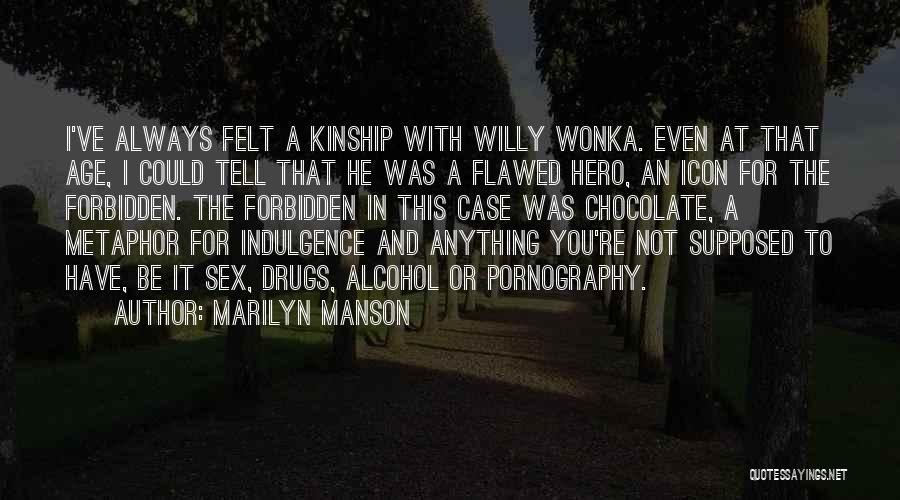 Marilyn Manson Quotes: I've Always Felt A Kinship With Willy Wonka. Even At That Age, I Could Tell That He Was A Flawed