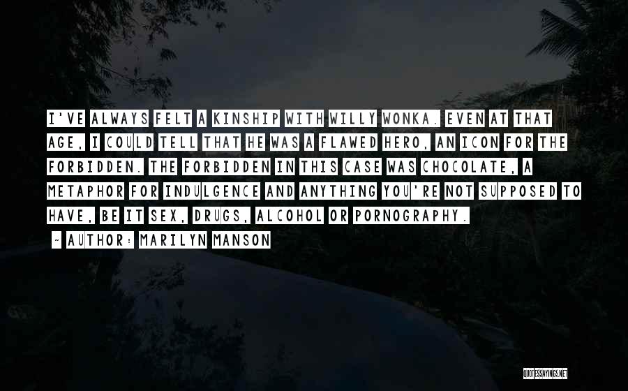 Marilyn Manson Quotes: I've Always Felt A Kinship With Willy Wonka. Even At That Age, I Could Tell That He Was A Flawed