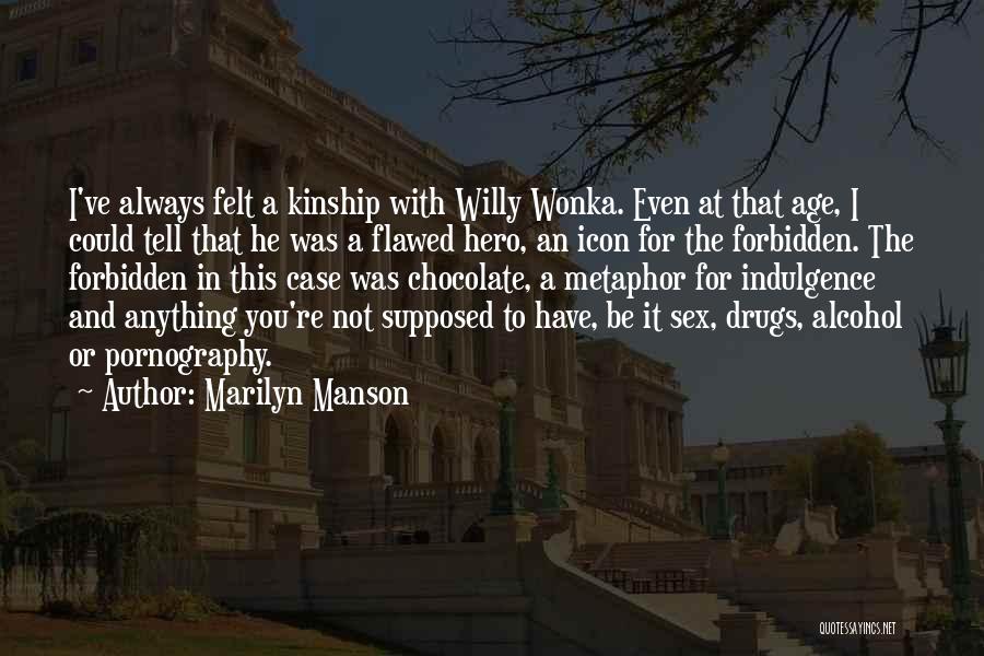 Marilyn Manson Quotes: I've Always Felt A Kinship With Willy Wonka. Even At That Age, I Could Tell That He Was A Flawed