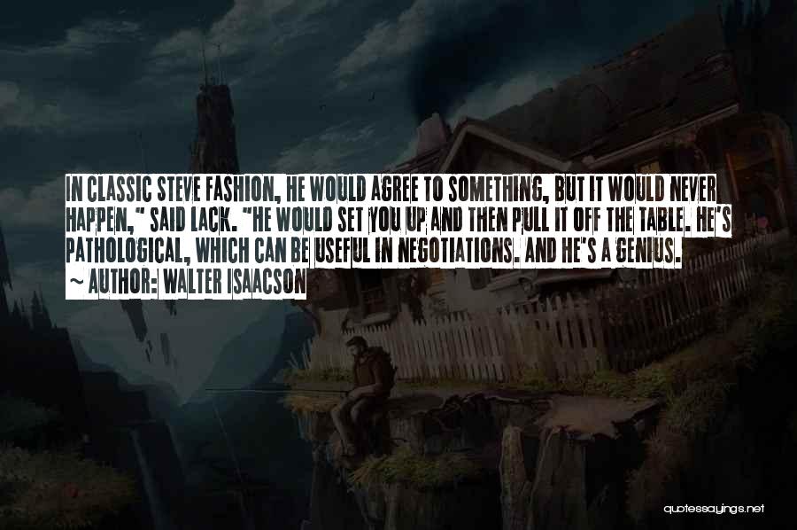 Walter Isaacson Quotes: In Classic Steve Fashion, He Would Agree To Something, But It Would Never Happen, Said Lack. He Would Set You