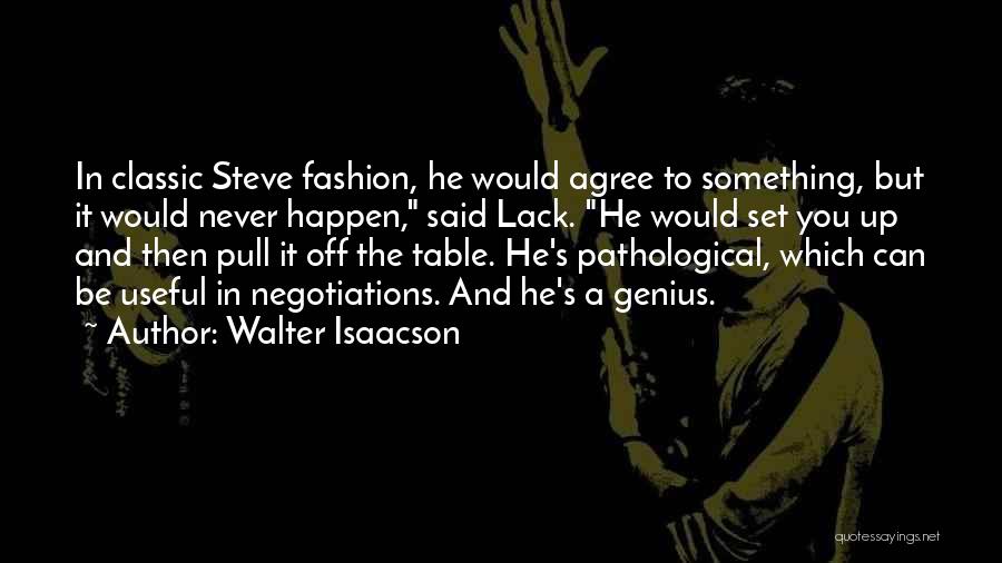 Walter Isaacson Quotes: In Classic Steve Fashion, He Would Agree To Something, But It Would Never Happen, Said Lack. He Would Set You