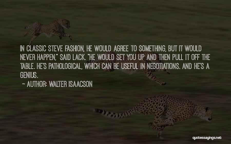 Walter Isaacson Quotes: In Classic Steve Fashion, He Would Agree To Something, But It Would Never Happen, Said Lack. He Would Set You