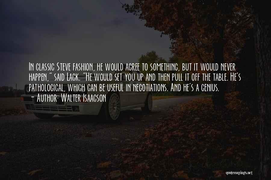 Walter Isaacson Quotes: In Classic Steve Fashion, He Would Agree To Something, But It Would Never Happen, Said Lack. He Would Set You