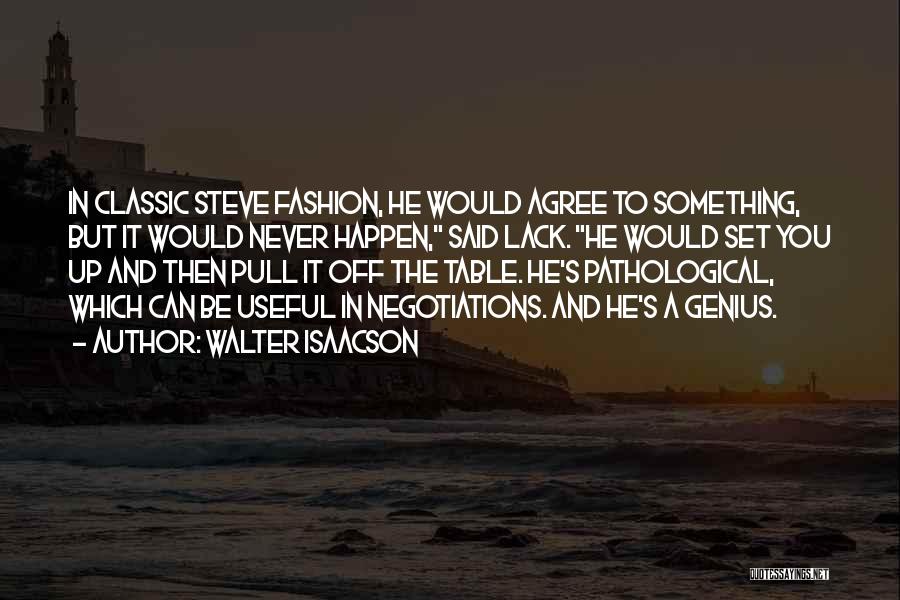 Walter Isaacson Quotes: In Classic Steve Fashion, He Would Agree To Something, But It Would Never Happen, Said Lack. He Would Set You