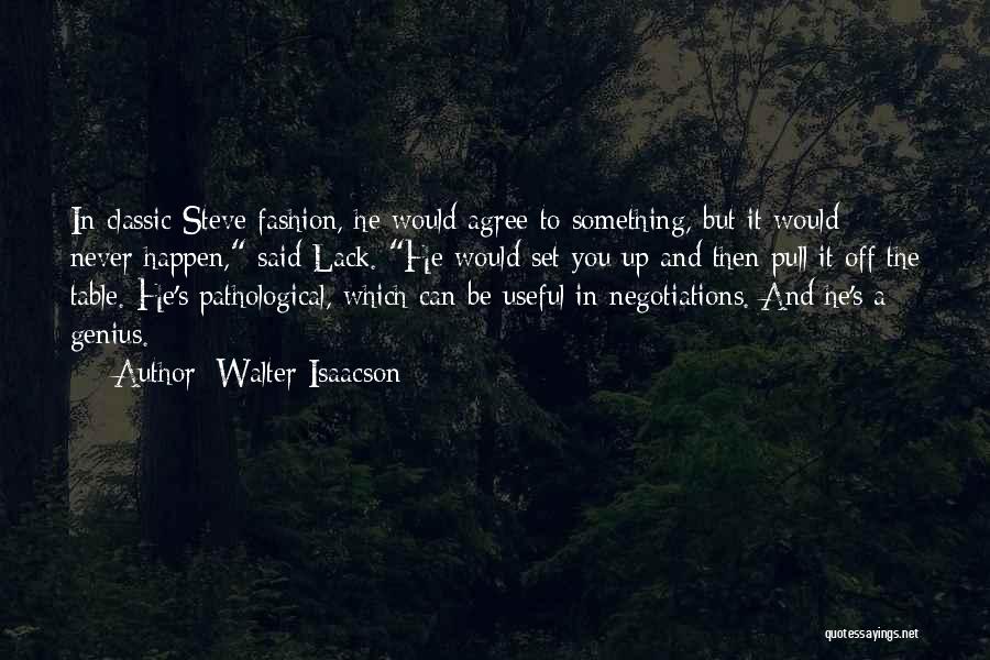 Walter Isaacson Quotes: In Classic Steve Fashion, He Would Agree To Something, But It Would Never Happen, Said Lack. He Would Set You