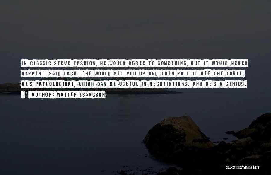 Walter Isaacson Quotes: In Classic Steve Fashion, He Would Agree To Something, But It Would Never Happen, Said Lack. He Would Set You