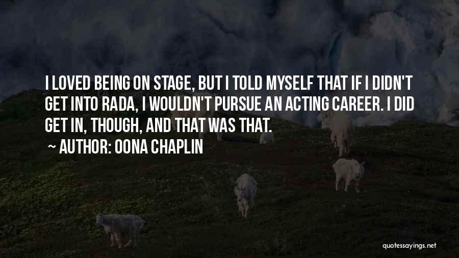 Oona Chaplin Quotes: I Loved Being On Stage, But I Told Myself That If I Didn't Get Into Rada, I Wouldn't Pursue An