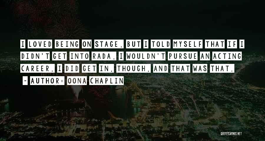 Oona Chaplin Quotes: I Loved Being On Stage, But I Told Myself That If I Didn't Get Into Rada, I Wouldn't Pursue An