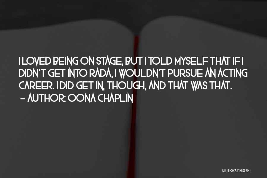 Oona Chaplin Quotes: I Loved Being On Stage, But I Told Myself That If I Didn't Get Into Rada, I Wouldn't Pursue An
