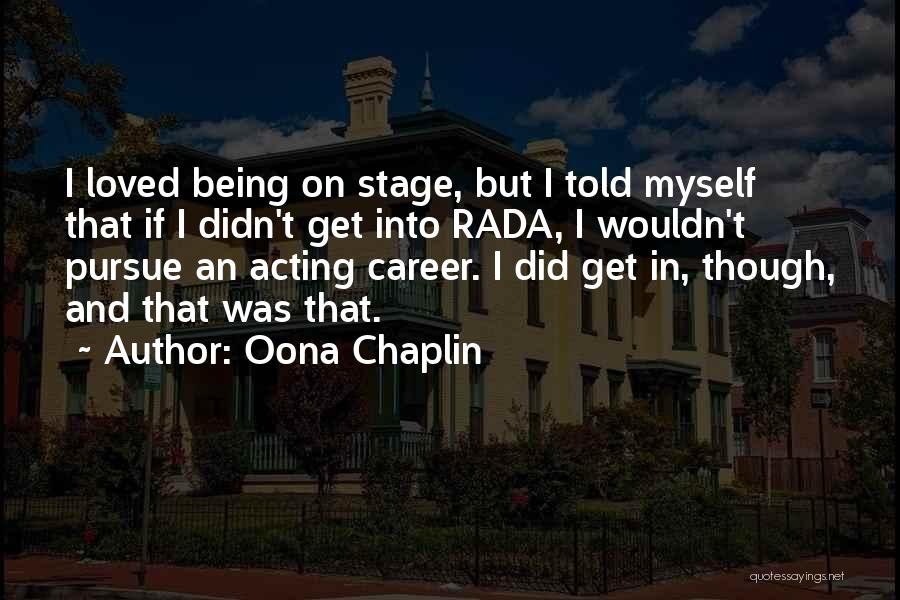 Oona Chaplin Quotes: I Loved Being On Stage, But I Told Myself That If I Didn't Get Into Rada, I Wouldn't Pursue An