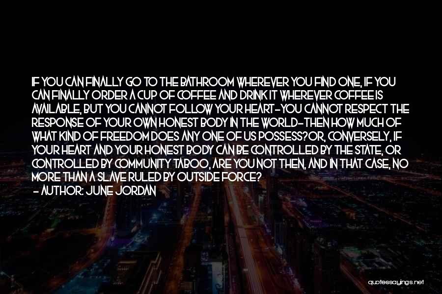 June Jordan Quotes: If You Can Finally Go To The Bathroom Wherever You Find One, If You Can Finally Order A Cup Of