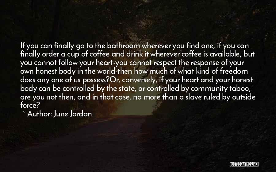 June Jordan Quotes: If You Can Finally Go To The Bathroom Wherever You Find One, If You Can Finally Order A Cup Of