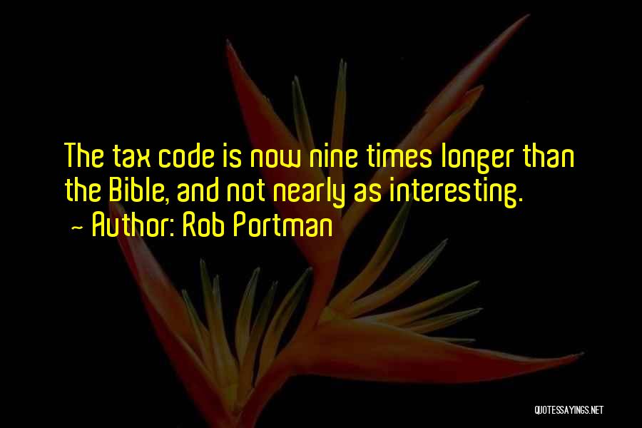 Rob Portman Quotes: The Tax Code Is Now Nine Times Longer Than The Bible, And Not Nearly As Interesting.