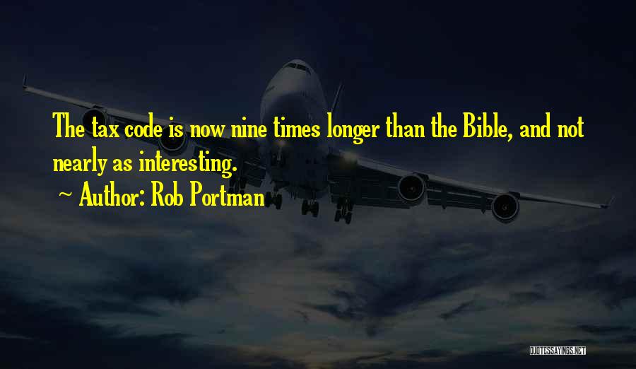 Rob Portman Quotes: The Tax Code Is Now Nine Times Longer Than The Bible, And Not Nearly As Interesting.