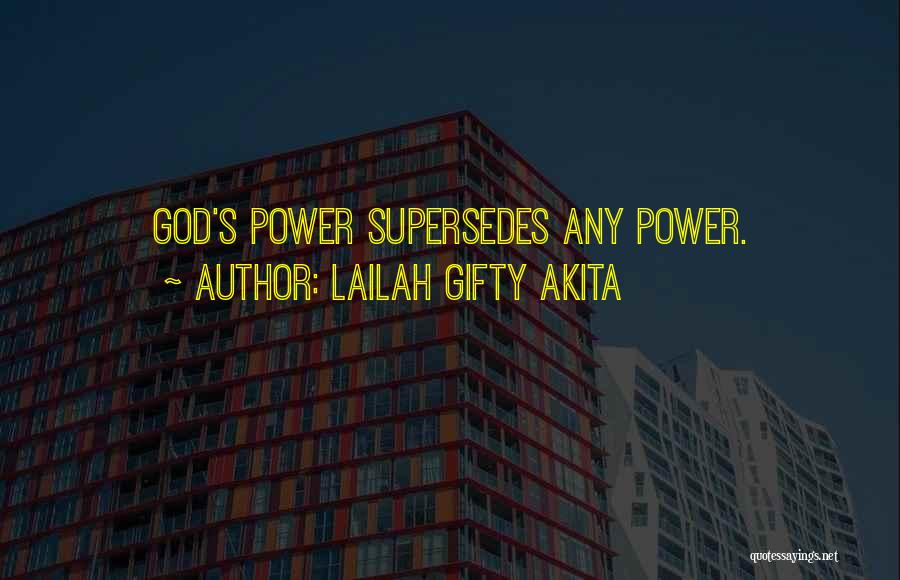 Lailah Gifty Akita Quotes: God's Power Supersedes Any Power.