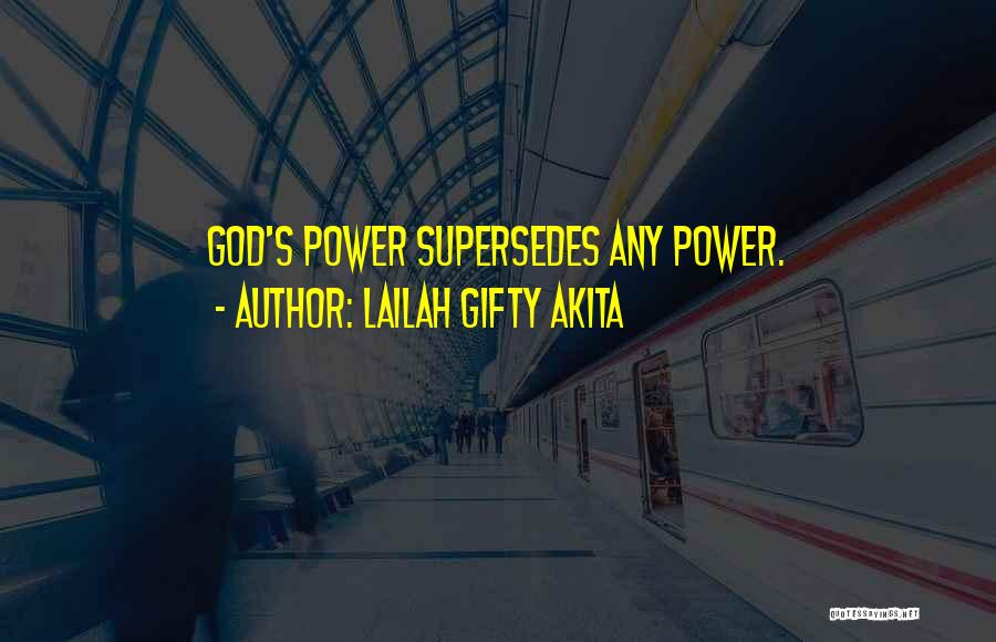 Lailah Gifty Akita Quotes: God's Power Supersedes Any Power.