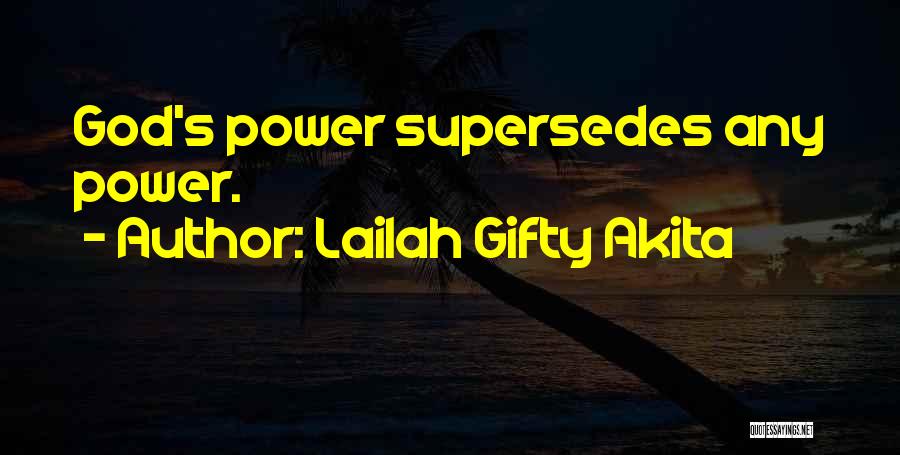 Lailah Gifty Akita Quotes: God's Power Supersedes Any Power.