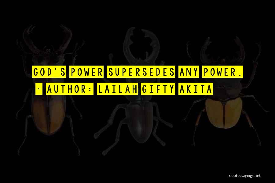 Lailah Gifty Akita Quotes: God's Power Supersedes Any Power.