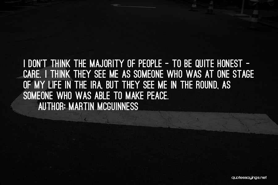 Martin McGuinness Quotes: I Don't Think The Majority Of People - To Be Quite Honest - Care. I Think They See Me As