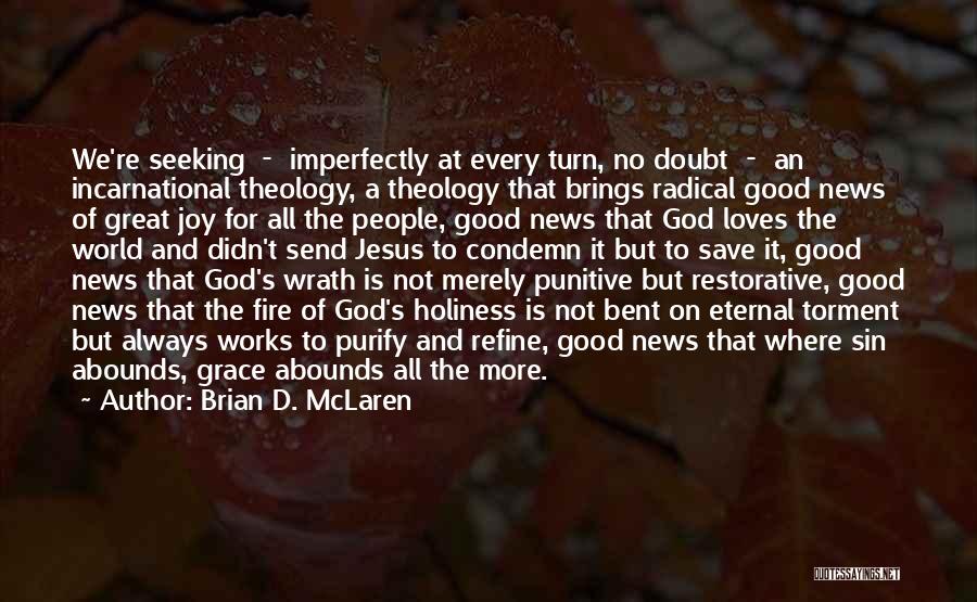 Brian D. McLaren Quotes: We're Seeking - Imperfectly At Every Turn, No Doubt - An Incarnational Theology, A Theology That Brings Radical Good News