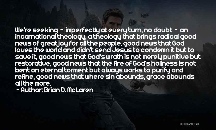 Brian D. McLaren Quotes: We're Seeking - Imperfectly At Every Turn, No Doubt - An Incarnational Theology, A Theology That Brings Radical Good News