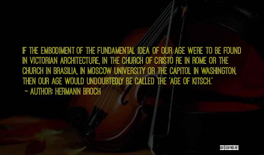 Hermann Broch Quotes: If The Embodiment Of The Fundamental Idea Of Our Age Were To Be Found In Victorian Architecture, In The Church