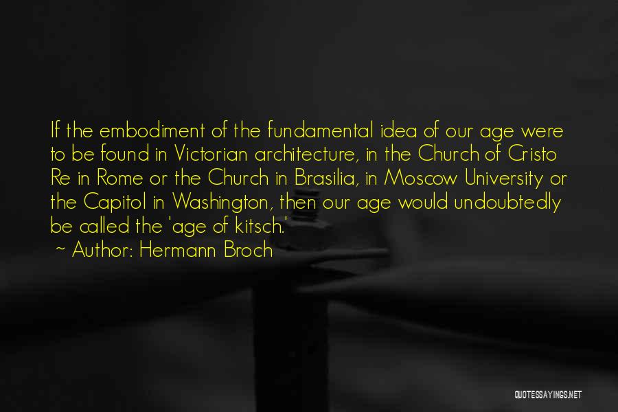 Hermann Broch Quotes: If The Embodiment Of The Fundamental Idea Of Our Age Were To Be Found In Victorian Architecture, In The Church