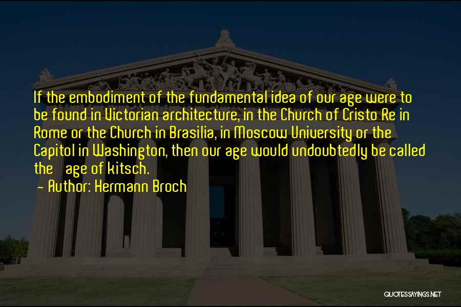 Hermann Broch Quotes: If The Embodiment Of The Fundamental Idea Of Our Age Were To Be Found In Victorian Architecture, In The Church