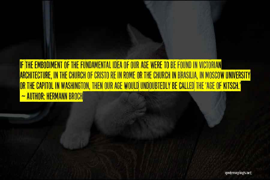 Hermann Broch Quotes: If The Embodiment Of The Fundamental Idea Of Our Age Were To Be Found In Victorian Architecture, In The Church