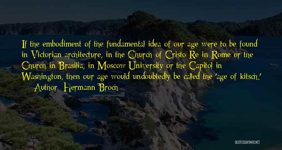 Hermann Broch Quotes: If The Embodiment Of The Fundamental Idea Of Our Age Were To Be Found In Victorian Architecture, In The Church