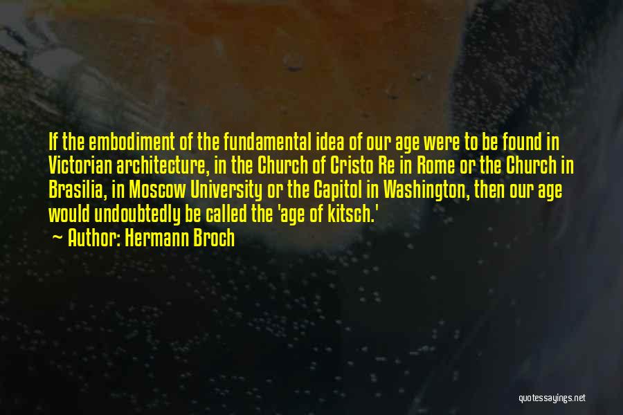 Hermann Broch Quotes: If The Embodiment Of The Fundamental Idea Of Our Age Were To Be Found In Victorian Architecture, In The Church