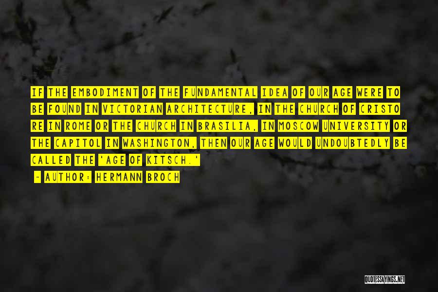 Hermann Broch Quotes: If The Embodiment Of The Fundamental Idea Of Our Age Were To Be Found In Victorian Architecture, In The Church