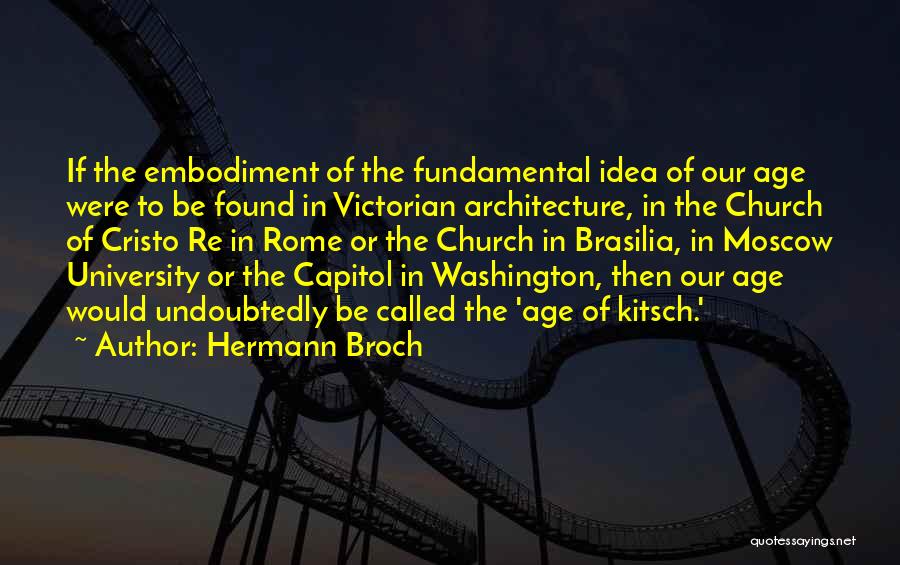 Hermann Broch Quotes: If The Embodiment Of The Fundamental Idea Of Our Age Were To Be Found In Victorian Architecture, In The Church