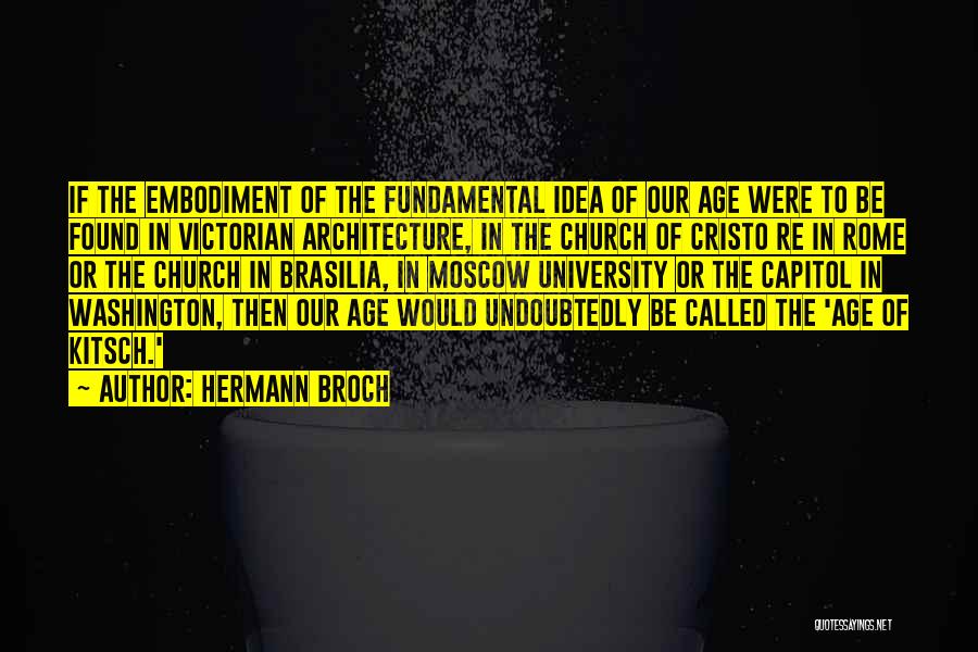 Hermann Broch Quotes: If The Embodiment Of The Fundamental Idea Of Our Age Were To Be Found In Victorian Architecture, In The Church