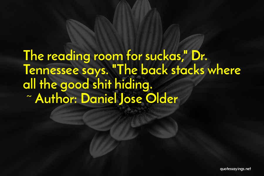 Daniel Jose Older Quotes: The Reading Room For Suckas, Dr. Tennessee Says. The Back Stacks Where All The Good Shit Hiding.