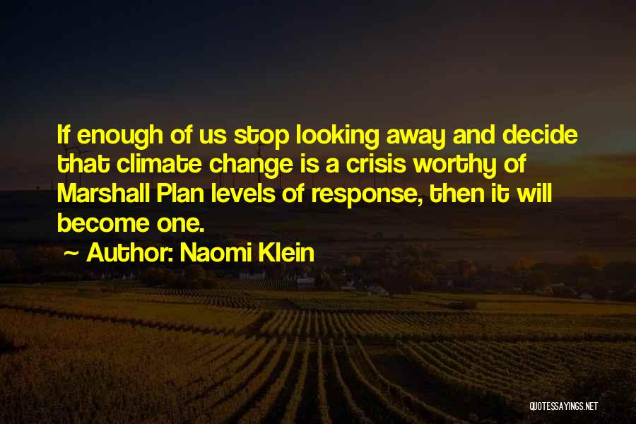 Naomi Klein Quotes: If Enough Of Us Stop Looking Away And Decide That Climate Change Is A Crisis Worthy Of Marshall Plan Levels